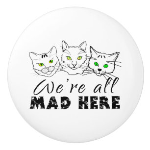 Cats - We're All Mad Here Ceramic Knob