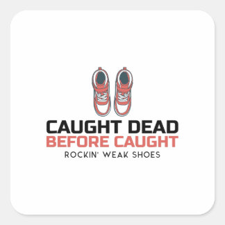 Caught Dead Before Caught Rockin' Weak Shoes Square Sticker