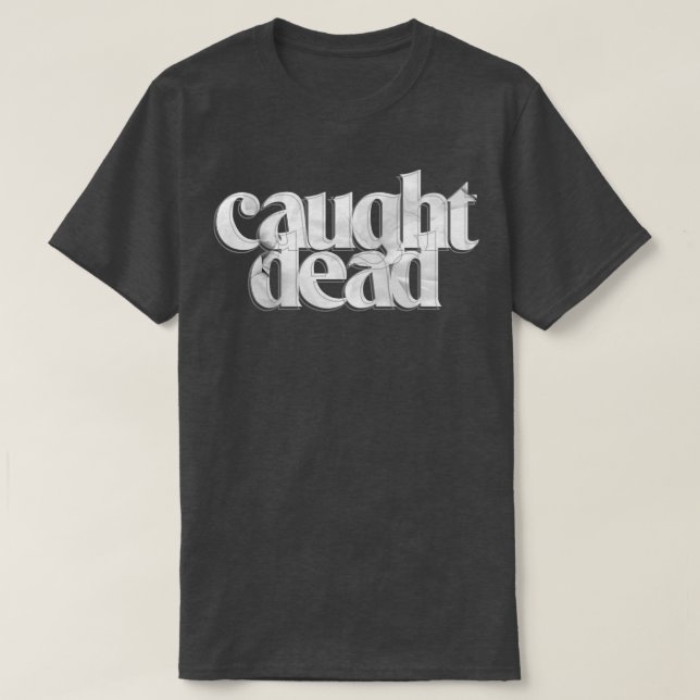 caught dead T-Shirt (Design Front)