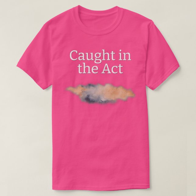 Caught in the Act 1 T-Shirt (Design Front)