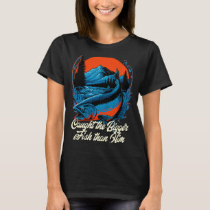 Caught the Bigger Fish than Him Memes Naughty Tren T-Shirt