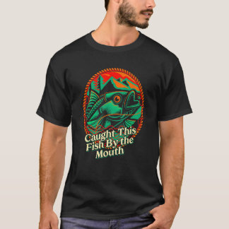 Caught This Fish By the Mouth Fishing  Fisherman H T-Shirt