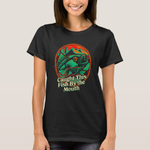 Caught This Fish By the Mouth Fishing Fisherman H T-Shirt