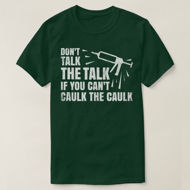 Caulk The Caulk Caulking Gun Carpenter  T-Shirt (Design Front)