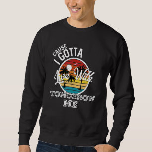 Cause I Gotta Live With Tomorrow Me Country Music  Sweatshirt