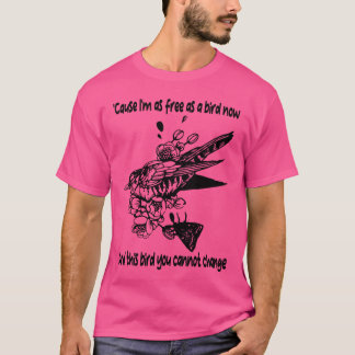 Cause IM As Free As Birds Nowhis Bird You CanT fam T-Shirt