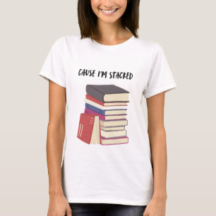 Cause I'm Stacked T-Shirt