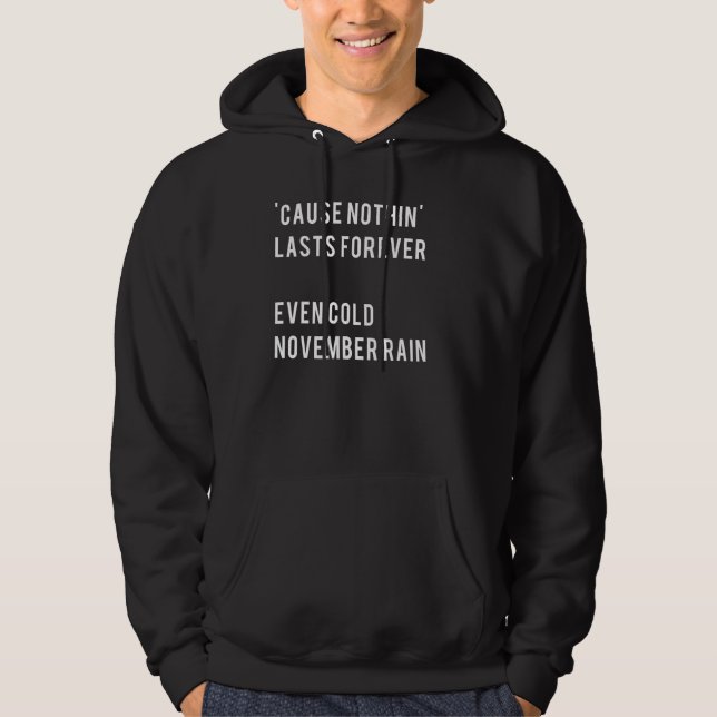 Cause nothin lasts forever. Even cold November rai Hoodie (Front)