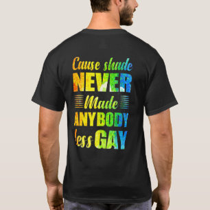 Cause Shade Never Made Anybody Less Gay T-Shirt