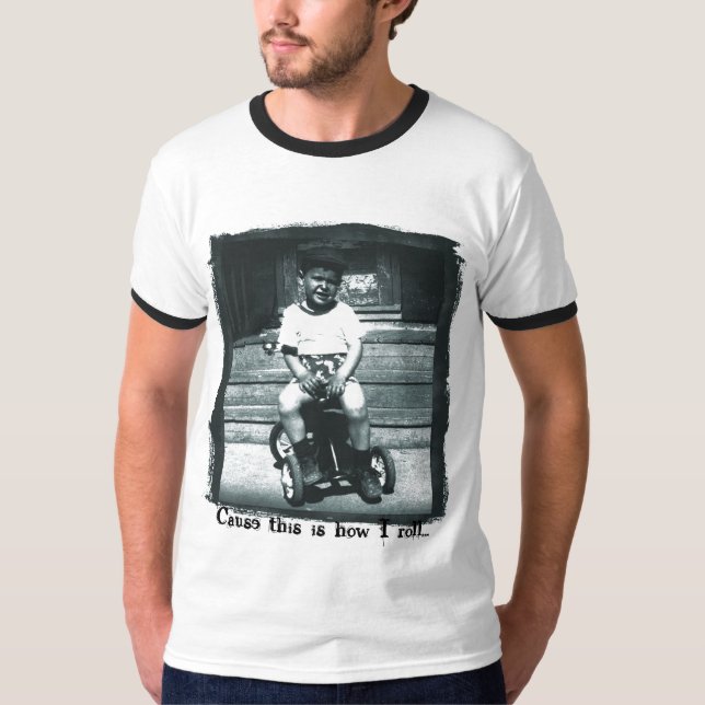 Cause this is how I roll... T-Shirt (Front)