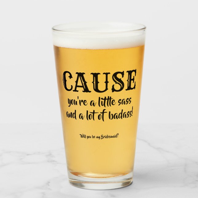 Cause You Are... - Funny Bridesmaid Proposal Glass (Front Filled)