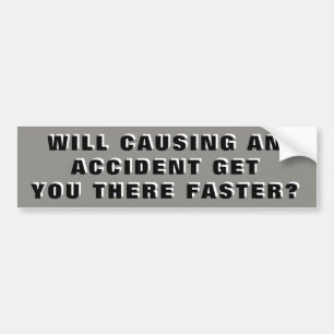 Causing an accident Won't Speed You Up Bumper Sticker