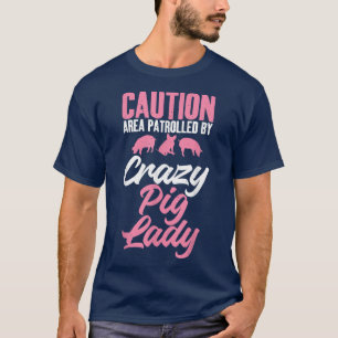 Caution Area patrolled by crazy Pig Lady Pig Mum T-Shirt