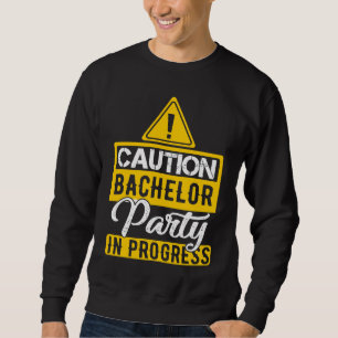Caution Bachelor Party In Progress Sweatshirt