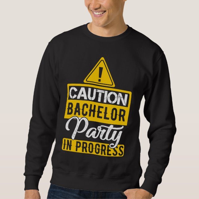 Caution Bachelor Party In Progress Sweatshirt (Front)