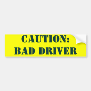 CAUTION:               BAD DRIVER BUMPER STICKER
