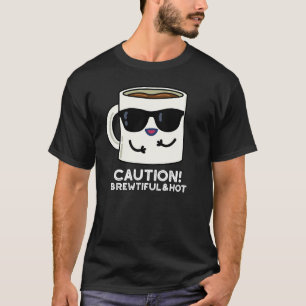 Caution Brewtiful And Hot Funny Coffee Pun Dark BG T-Shirt