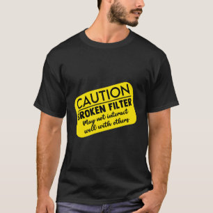 Caution Broken Filter Dark Humour People T-Shirt