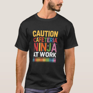 Caution Cafeteria Ninja At Work Back To School Stu T-Shirt