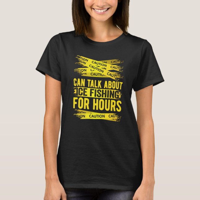 Caution Can Talk About Ice Fishing For Hours   T-Shirt (Front)