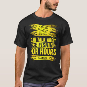 Caution Can Talk About Ice Fishing For Hours T-Shirt