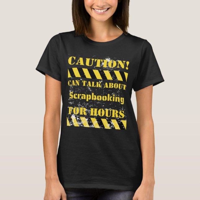 Caution can talk about scrapbooking for hours T-Shirt (Front)