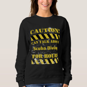Caution can talk about scuba diving for hours sweatshirt