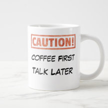 Caution - Coffee First Talk Later