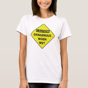 Caution Dangerous When Wet T-Shirt