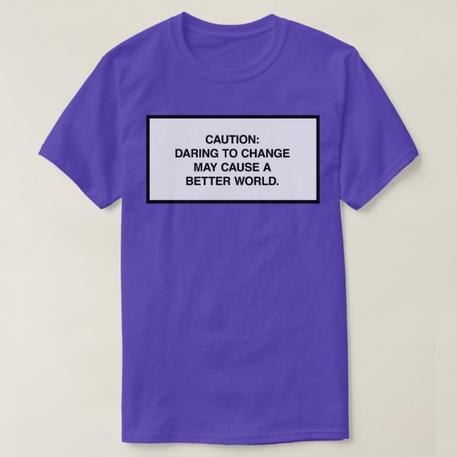Caution Daring to change may cause a better world T-Shirt (Design Front)