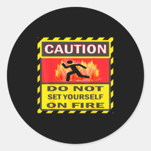 Caution Do Not Set Yourself On Fire  Classic Round Sticker