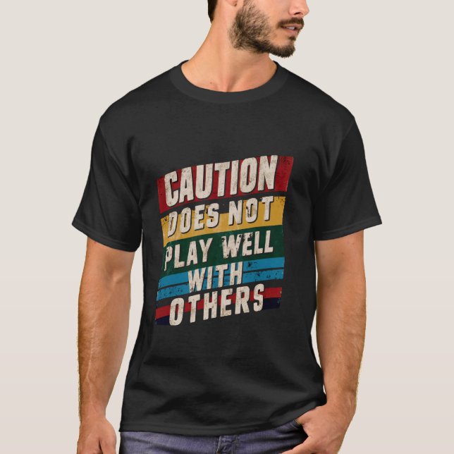 Caution Does Not Play Well With Others _- ----- T-Shirt (Front)