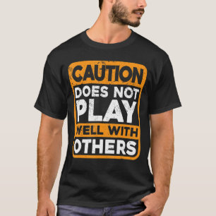 Caution Does Not Play Well With Others T-Shirt