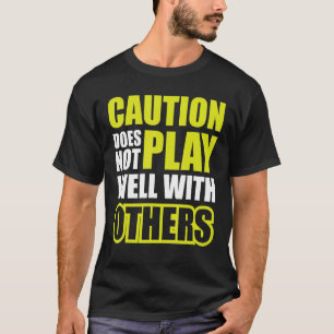 Caution Does Not Play Well With Others T-Shirt