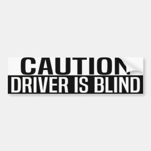 caution driver is blind bumper sticker