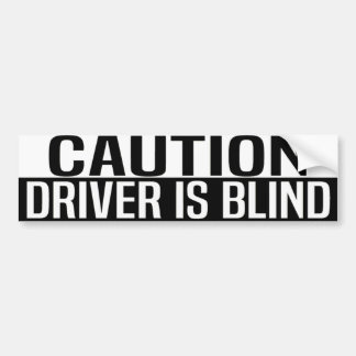 caution driver is blind bumper sticker