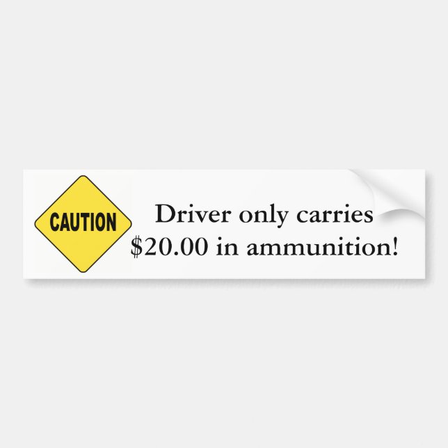 Caution! Driver Only Carries $20 in Ammunition Bumper Sticker (Front)