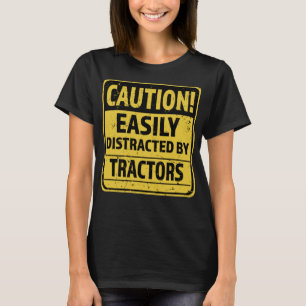 Caution! Easily Distracted by Tractors - Funny Tra T-Shirt