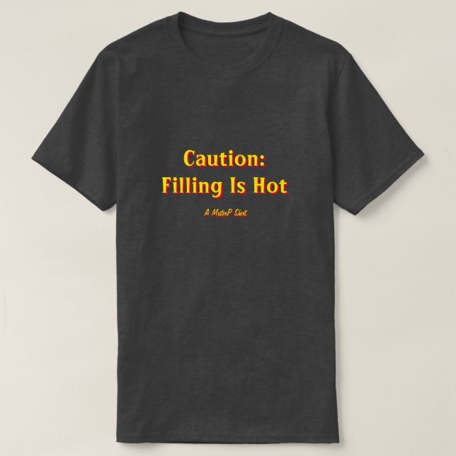 Caution: Filling Is Hot - A MisterP Shirt (Design Front)