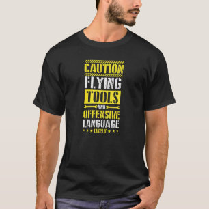 Caution Flying Tools And Offensive Language Likely T-Shirt