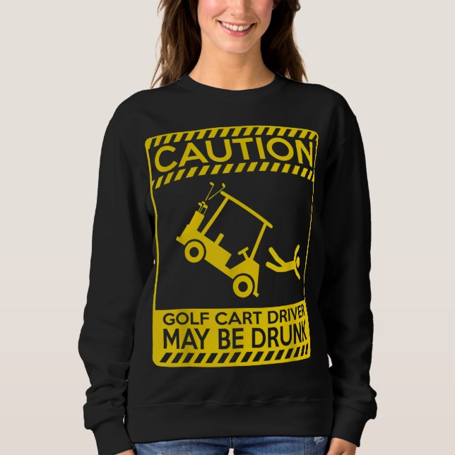 Caution golf cart driver may be drunk funny golf sweatshirt (Front)