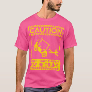 Caution Golf Cart Driver May Be Drunk Funny Golf T-Shirt