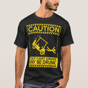 Caution golf cart driver may be drunk funny golf T-Shirt