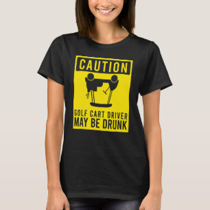 Caution Golf Cart Driver May Be Drunk  Golfer Humo T-Shirt