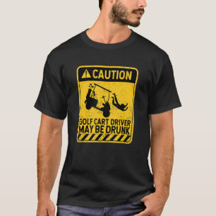 Caution Golf Cart Driver May Be Drunk   Golfing Pl T-Shirt