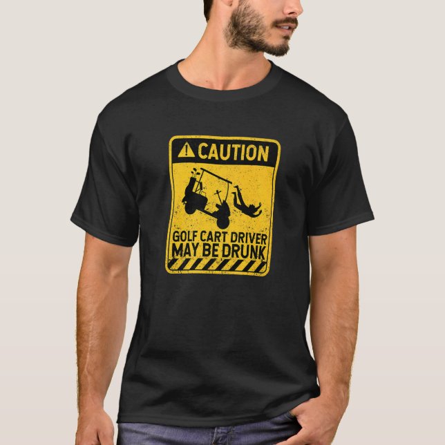 Caution Golf Cart Driver May Be Drunk  Golfing Pla T-Shirt (Front)