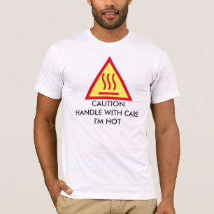 CAUTION HANDLE WITH CARE I'M HOT T-Shirt