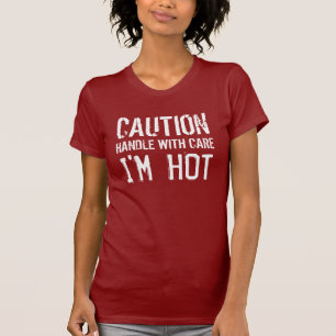 CAUTION - HANDLE WITH CARE - I'M HOT T-Shirt