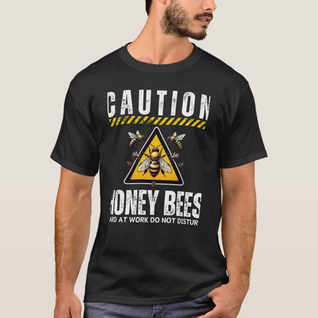 Caution Honey Bees Hard At Work Do Not Disturb Bee T-Shirt (Front)