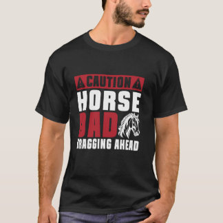 Caution Horse Dad Bragging Ahead Horse Dad T-Shirt